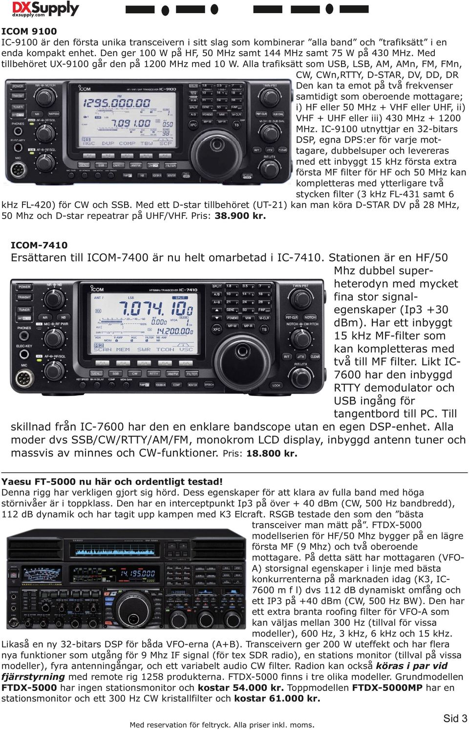 Alla trafiksätt som USB, LSB, AM, AMn, FM, FMn, CW, CWn,RTTY, D-STAR, DV, DD, DR Den kan ta emot på två frekvenser samtidigt som oberoende mottagare; i) HF eller 50 MHz + VHF eller UHF, ii) VHF + UHF