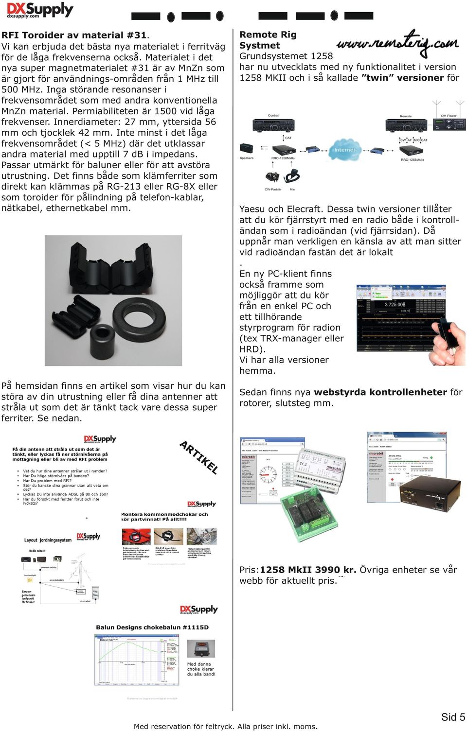 Inga störande resonanser i frekvensområdet som med andra konventionella MnZn material. Permiabiliteten är 1500 vid låga frekvenser. Innerdiameter: 27 mm, yttersida 56 mm och tjocklek 42 mm.