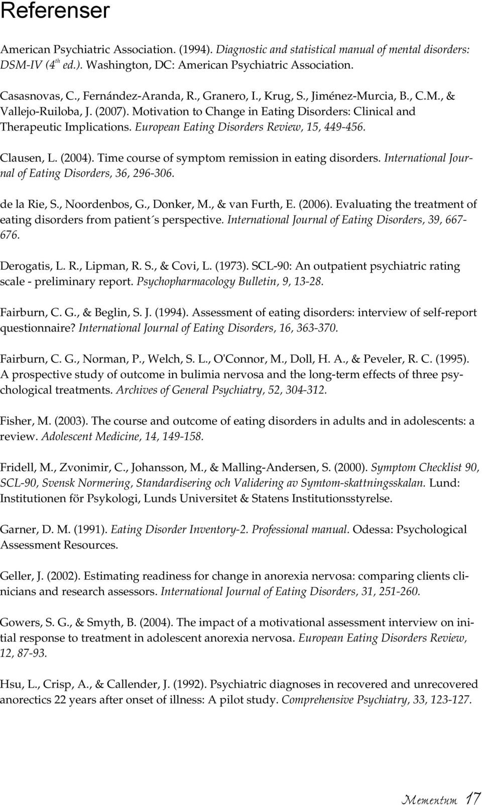 European Eating Disorders Review, 15, 449-456. Clausen, L. (2004). Time course of symptom remission in eating disorders. International Journal of Eating Disorders, 36, 296-306. de la Rie, S.