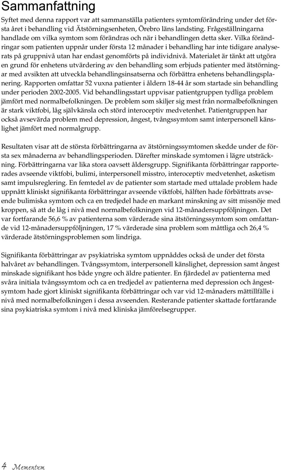 Vilka förändringar som patienten uppnår under första 12 månader i behandling har inte tidigare analyserats på gruppnivå utan har endast genomförts på individnivå.