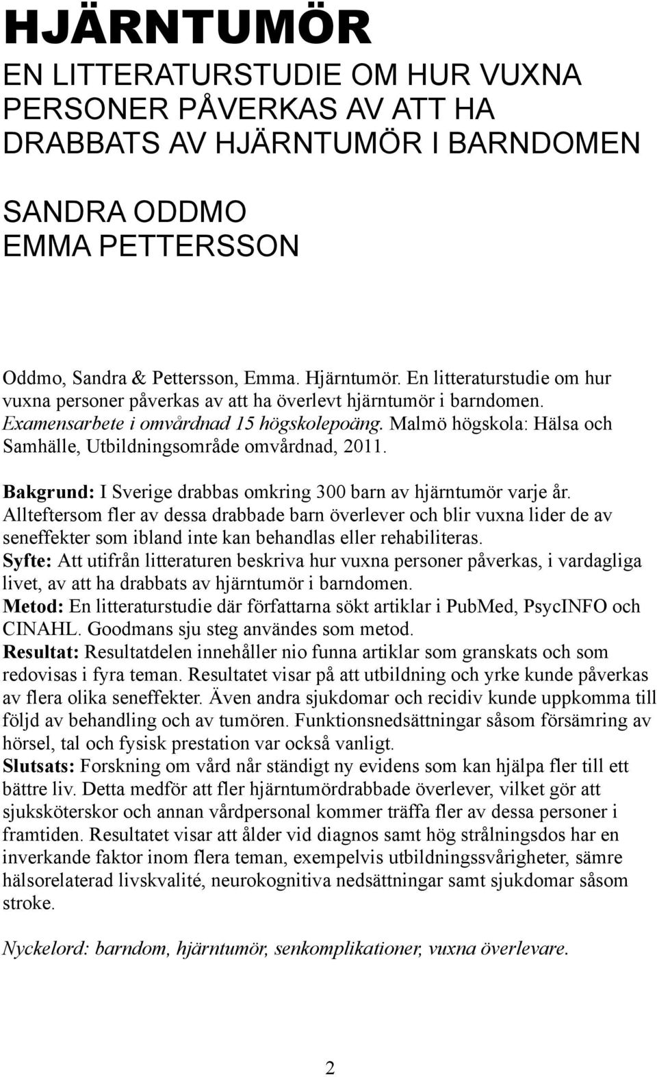 Malmö högskola: Hälsa och Samhälle, Utbildningsområde omvårdnad, 2011. Bakgrund: I Sverige drabbas omkring 300 barn av hjärntumör varje år.
