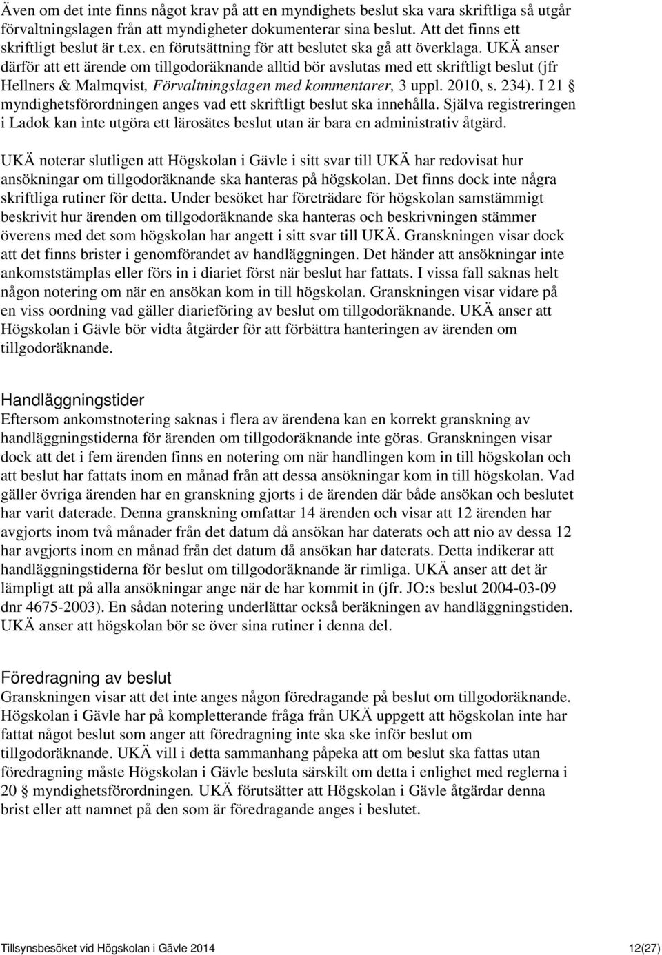 UKÄ anser därför att ett ärende om tillgodoräknande alltid bör avslutas med ett skriftligt beslut (jfr Hellners & Malmqvist, Förvaltningslagen med kommentarer, 3 uppl. 2010, s. 234).