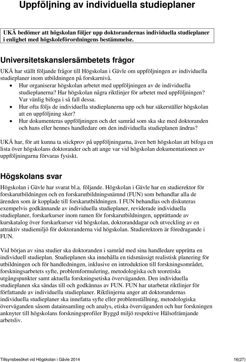 Hur organiserar högskolan arbetet med uppföljningen av de individuella studieplanerna? Har högskolan några riktlinjer för arbetet med uppföljningen? Var vänlig bifoga i så fall dessa.