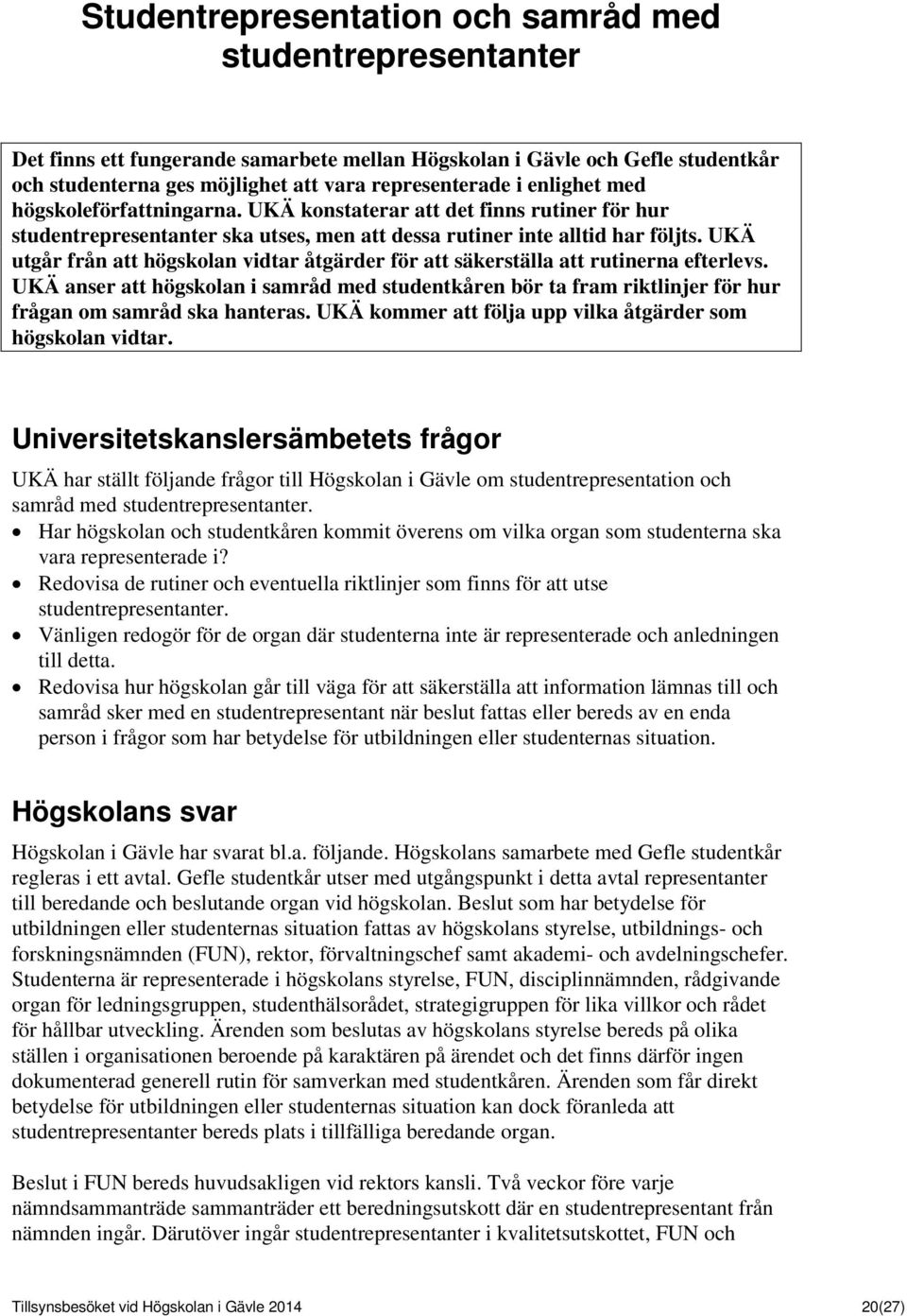 UKÄ utgår från att högskolan vidtar åtgärder för att säkerställa att rutinerna efterlevs.