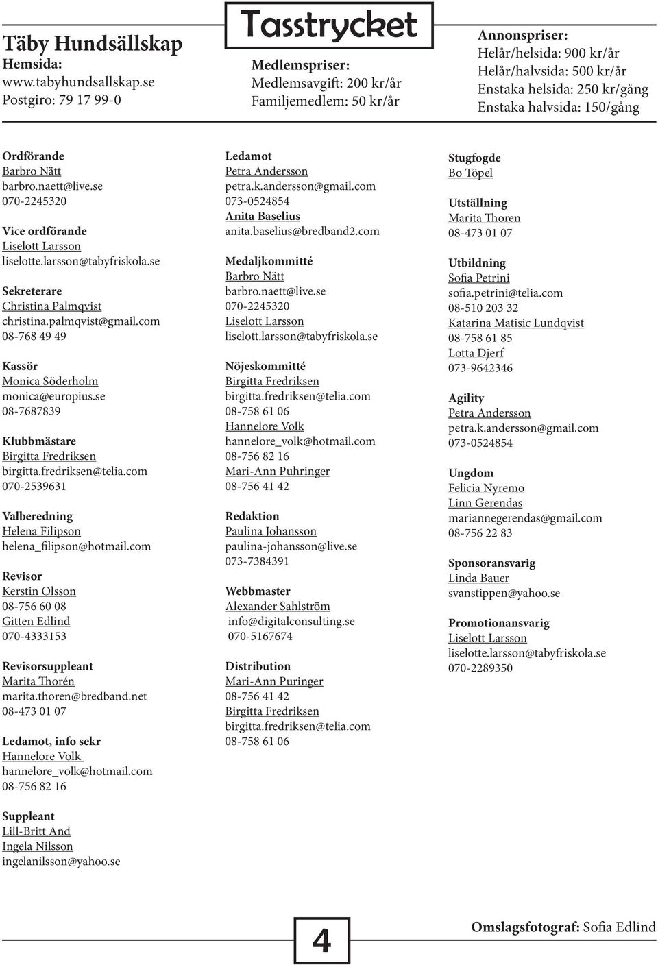 Enstaka halvsida: 150/gång Ordförande Barbro Nätt barbro.naett@live.se 070-2245320 Vice ordförande Liselott Larsson liselotte.larsson@tabyfriskola.se Sekreterare Christina Palmqvist christina.