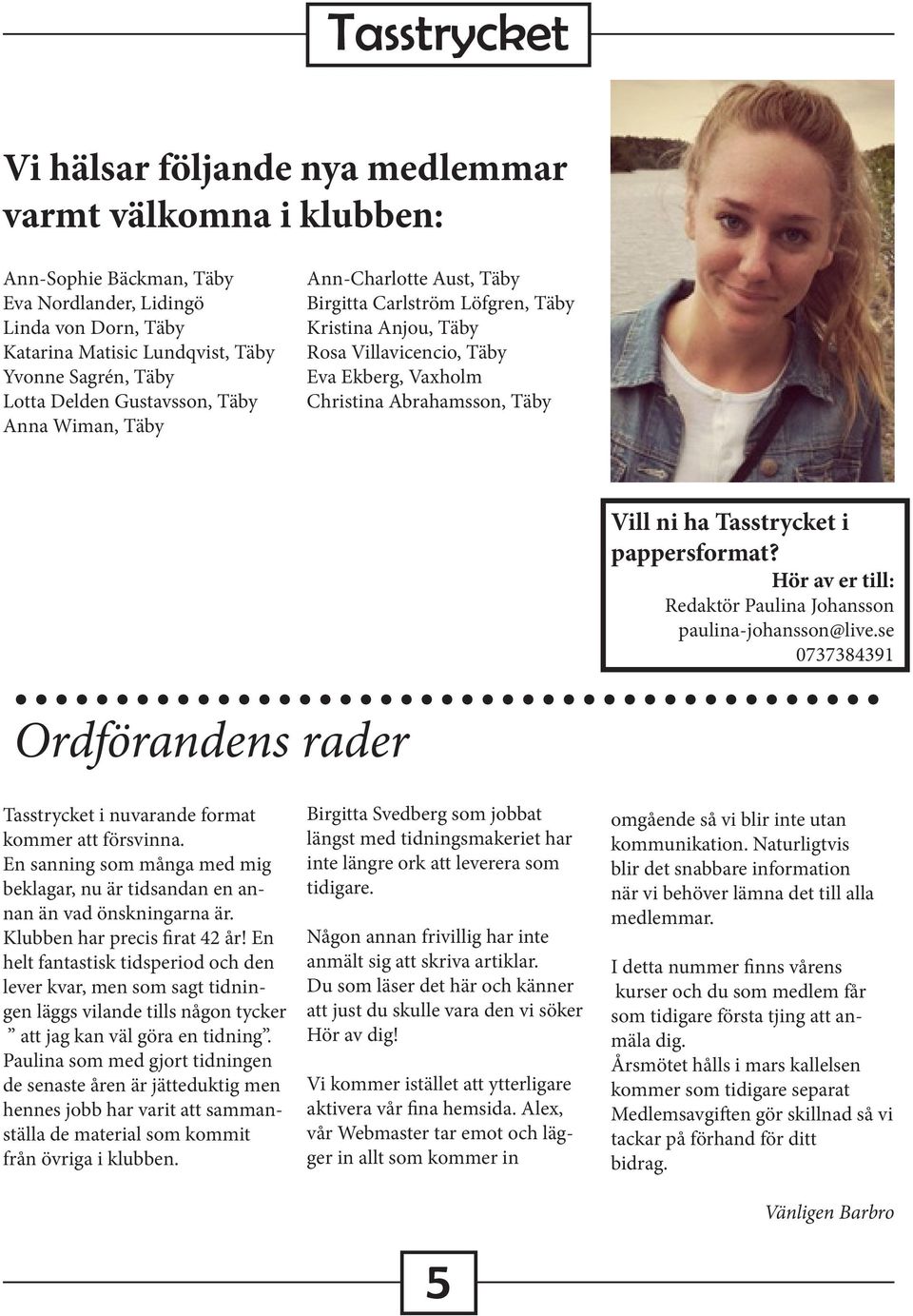 Tasstrycket i pappersformat? Hör av er till: Redaktör Paulina Johansson paulina-johansson@live.se 0737384391 Ordförandens rader. Tasstrycket i nuvarande format kommer att försvinna.