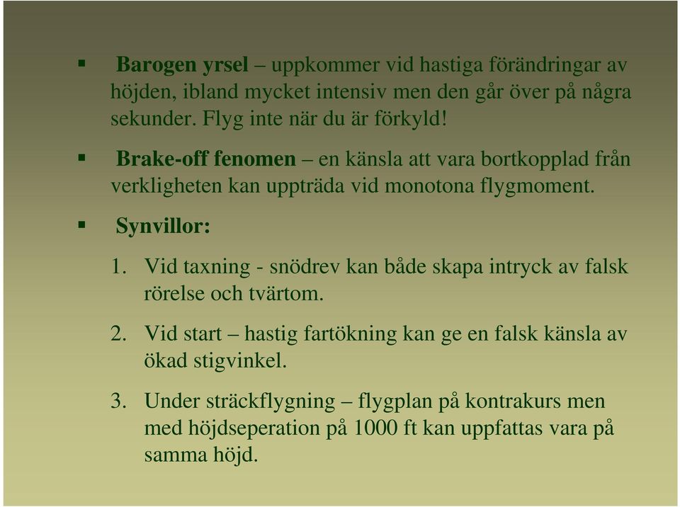 Synvillor: 1. Vid taxning - snödrev kan både skapa intryck av falsk rörelse och tvärtom. 2.