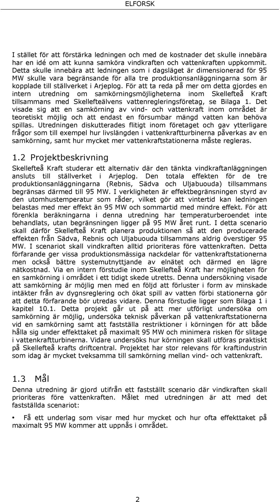 För att ta reda på mer om detta gjordes en intern utredning om samkörningsmöjligheterna inom Skellefteå Kraft tillsammans med Skellefteälvens vattenregleringsföretag, se Bilaga 1.