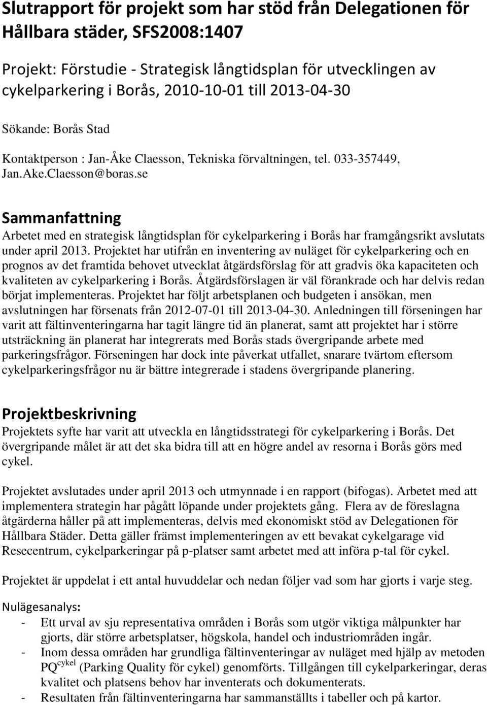 se Sammanfattning Arbetet med en strategisk långtidsplan för cykelparkering i Borås har framgångsrikt avslutats under april 2013.