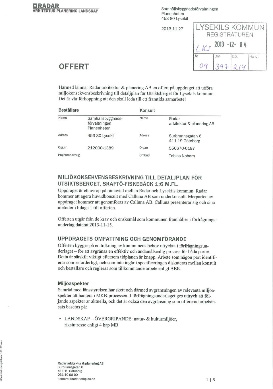 Beställare Konsult Namn Samhällsbyggnads- Nam" Radar förvaltningen Planenheten arkitektur& planeringab Adress 453 80 Lysekil Adress Surbrunnsgatan 6 411 19 Göteborg Orenr 212000-1389 Orenr