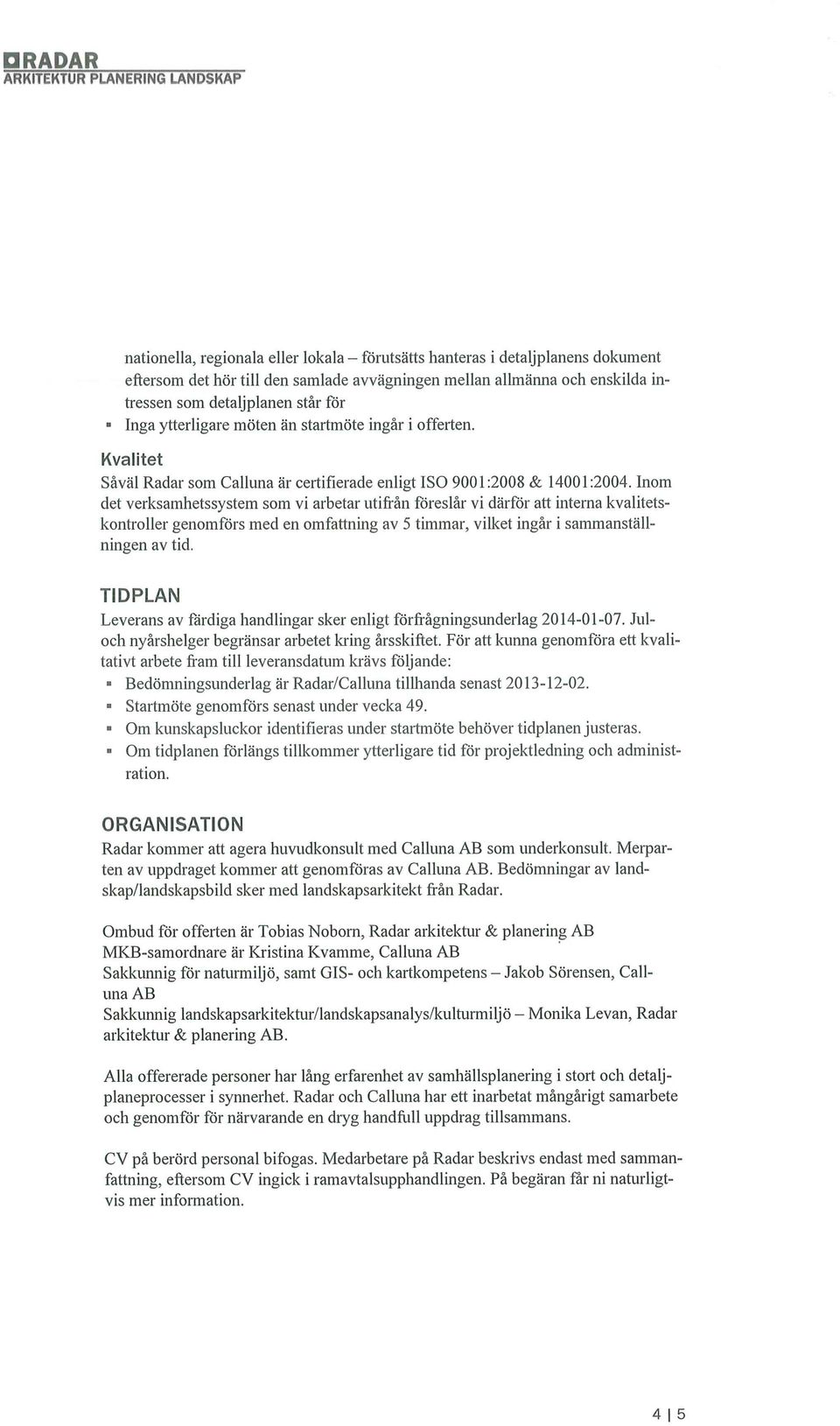 Inom det verksamhetssystemsom vi arbetarutifrån föreslår vi därför att interna kvalitetskontroller genomförs med en omfattningav 5 timmar, vilketingår i sammanställningen av tid.