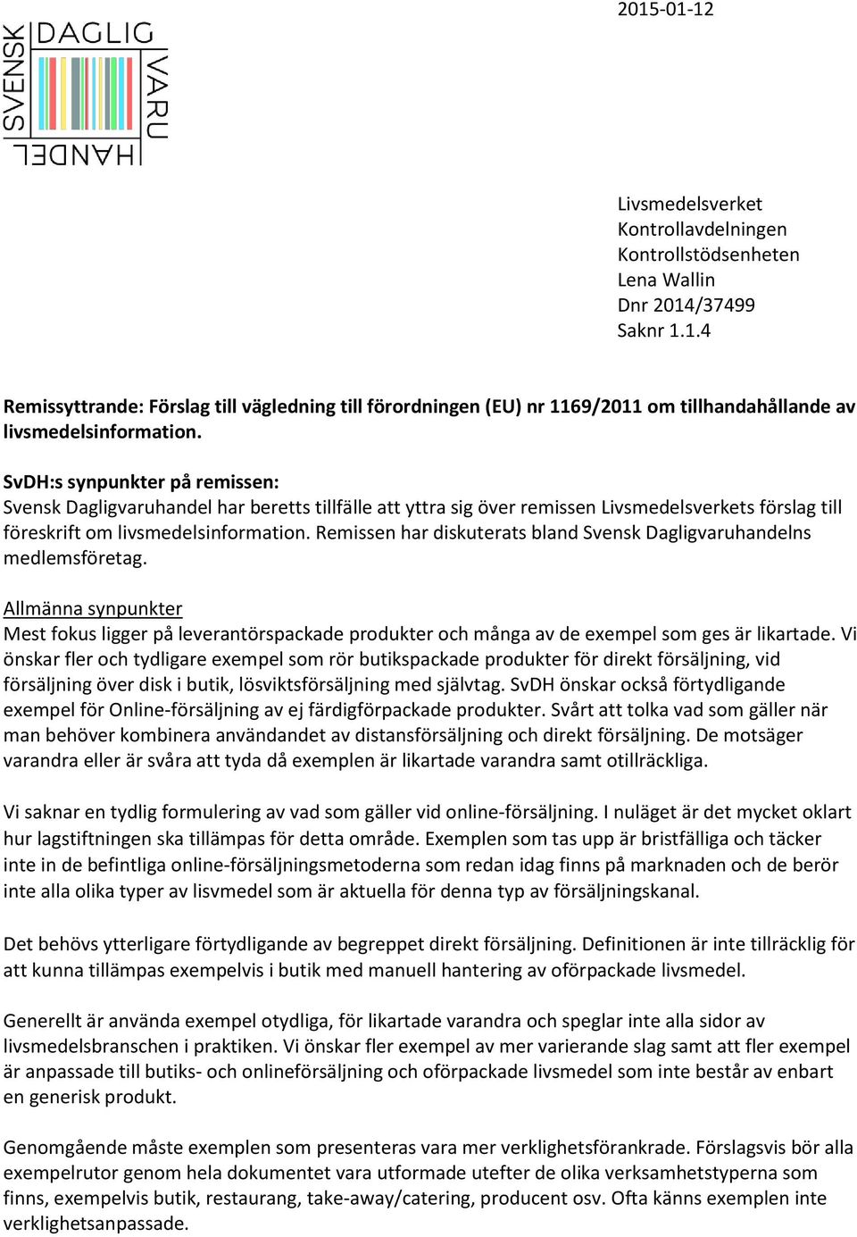 Remissen har diskuterats bland Svensk Dagligvaruhandelns medlemsföretag. Allmänna synpunkter Mest fokus ligger på leverantörspackade produkter och många av de exempel som ges är likartade.