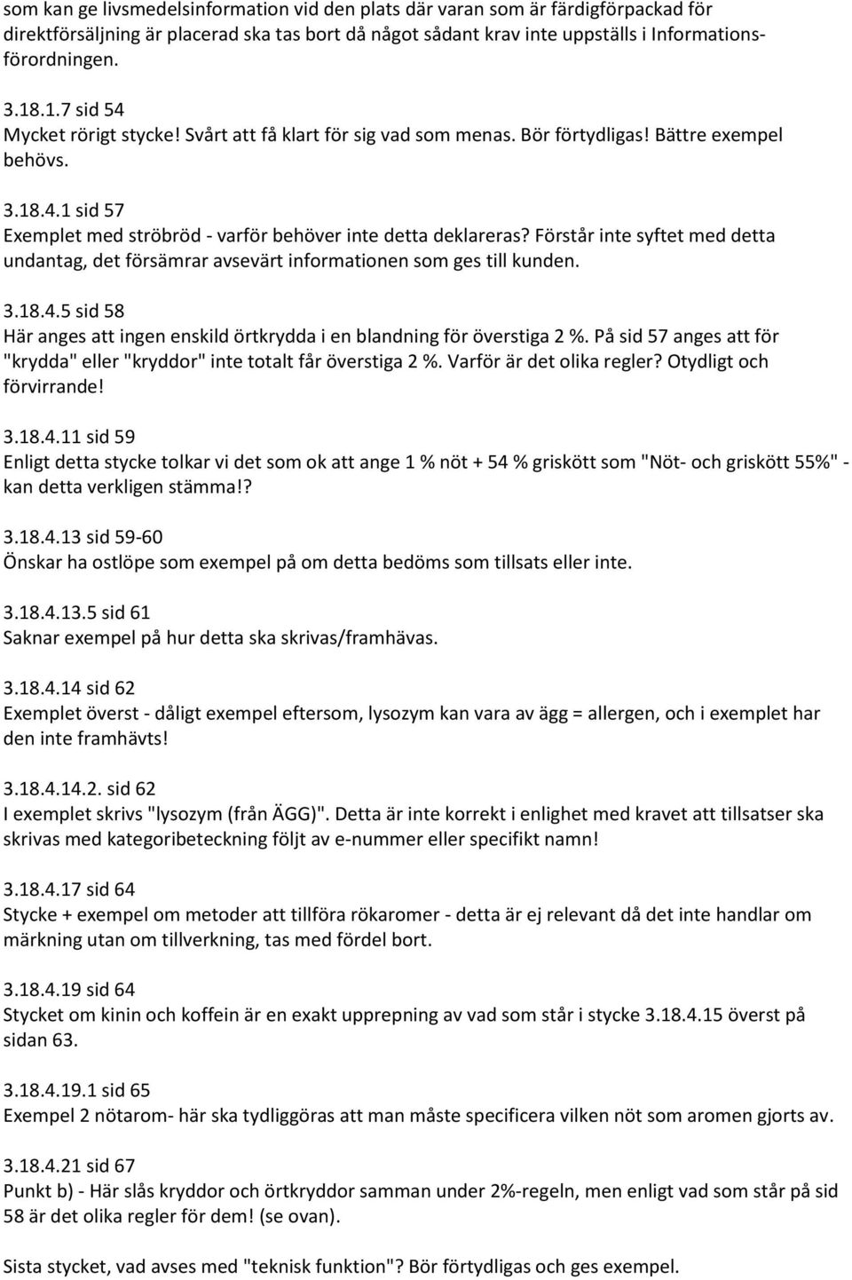 Förstår inte syftet med detta undantag, det försämrar avsevärt informationen som ges till kunden. 3.18.4.5 sid 58 Här anges att ingen enskild örtkrydda i en blandning för överstiga 2 %.