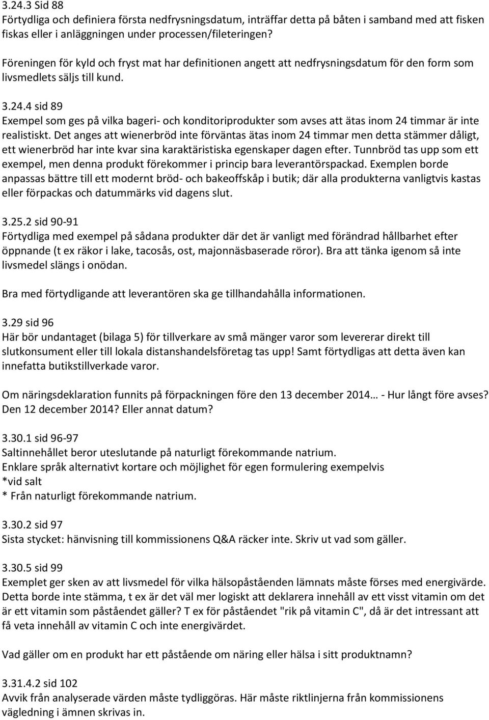 4 sid 89 Exempel som ges på vilka bageri- och konditoriprodukter som avses att ätas inom 24 timmar är inte realistiskt.