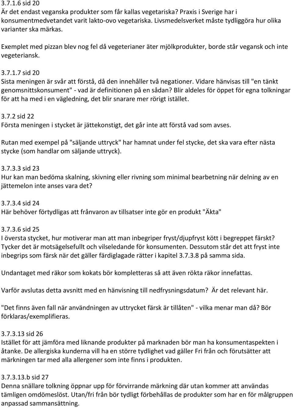 7 sid 20 Sista meningen är svår att förstå, då den innehåller två negationer. Vidare hänvisas till "en tänkt genomsnittskonsument" - vad är definitionen på en sådan?