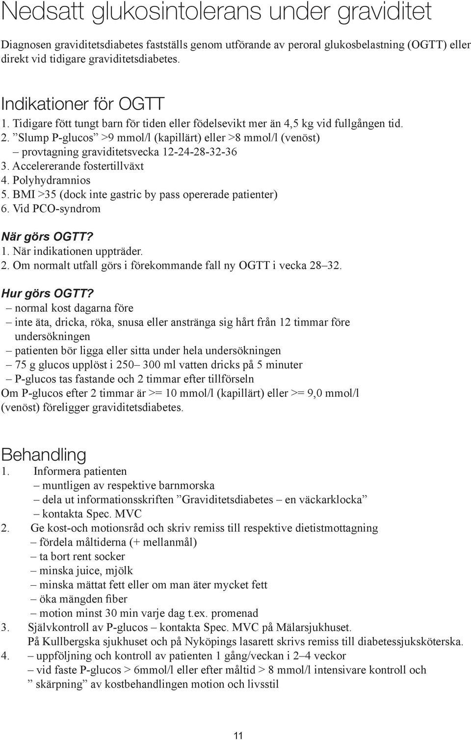 Slump P-glucos >9 mmol/l (kapillärt) eller >8 mmol/l (venöst) provtagning graviditetsvecka 12-24-28-32-36 3. Accelererande fostertillväxt 4. Polyhydramnios 5.