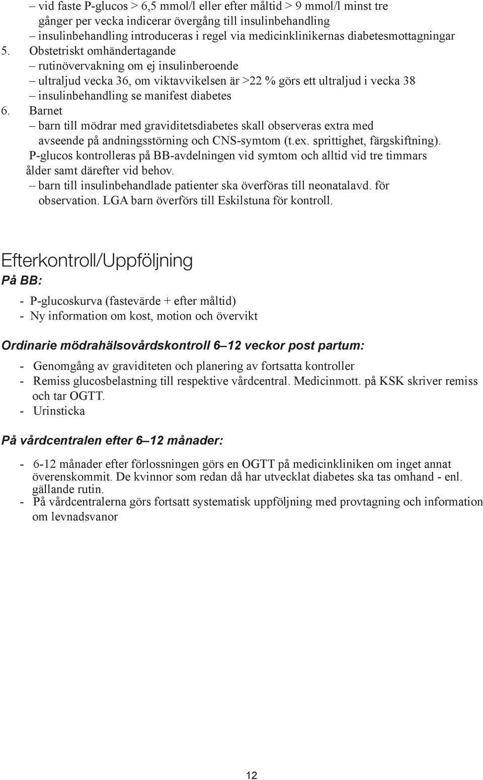 Obstetriskt omhändertagande rutinövervakning om ej insulinberoende ultraljud vecka 36, om viktavvikelsen är >22 % görs ett ultraljud i vecka 38 insulinbehandling se manifest diabetes 6.