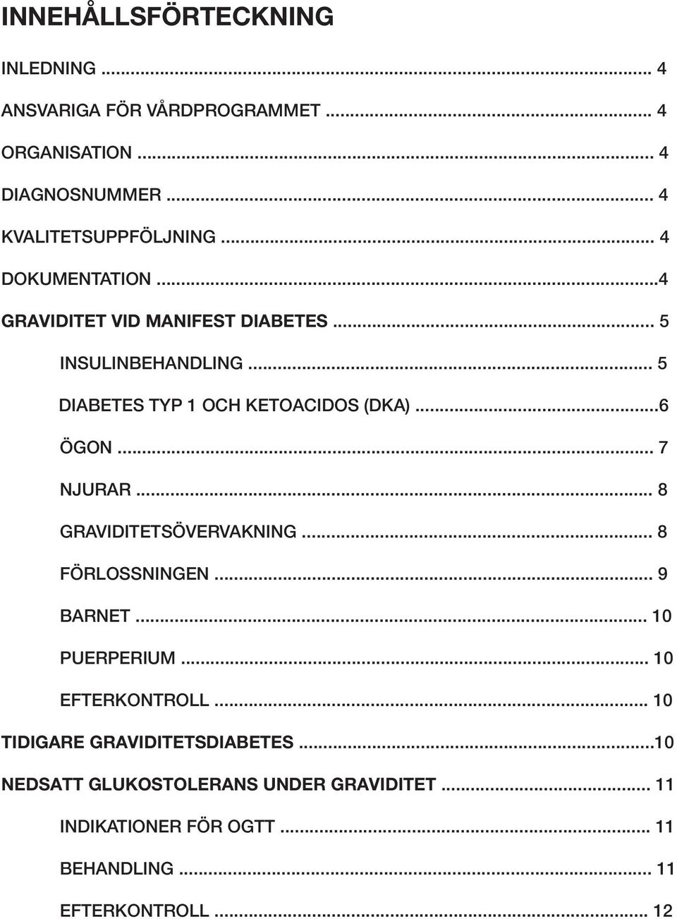 .. 7 NJURAR... 8 GRAVIDITETSÖVERVAKNING... 8 FÖRLOSSNINGEN... 9 BARNET... 10 PUERPERIUM... 10 EFTERKONTROLL.