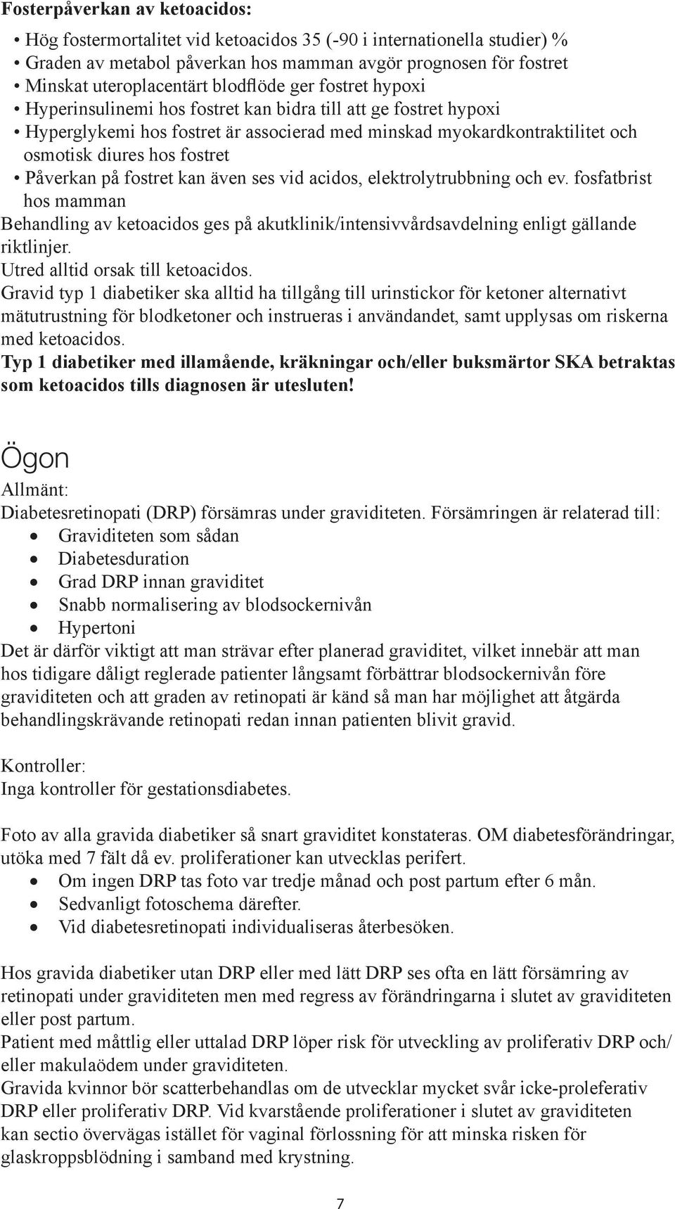 Påverkan på fostret kan även ses vid acidos, elektrolytrubbning och ev. fosfatbrist hos mamman Behandling av ketoacidos ges på akutklinik/intensivvårdsavdelning enligt gällande riktlinjer.