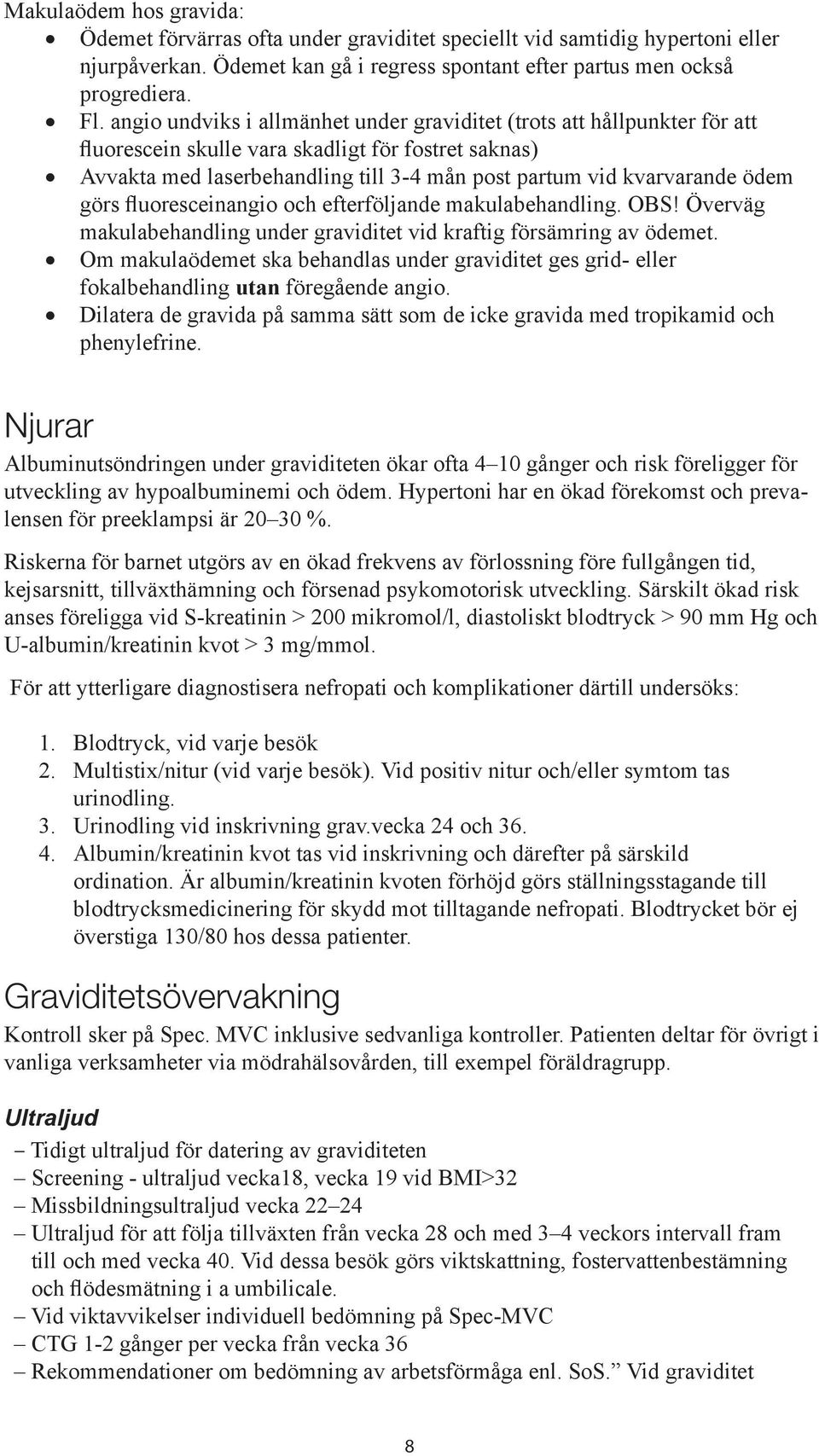 ödem görs fluoresceinangio och efterföljande makulabehandling. OBS! Överväg makulabehandling under graviditet vid kraftig försämring av ödemet.