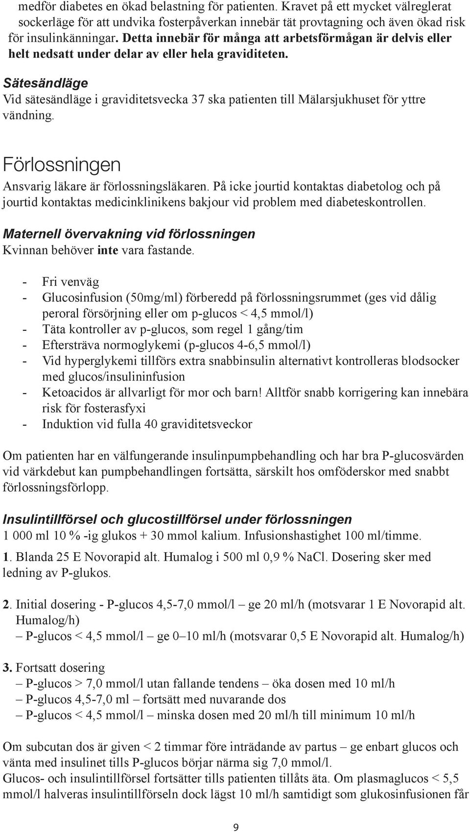 Sätesändläge Vid sätesändläge i graviditetsvecka 37 ska patienten till Mälarsjukhuset för yttre vändning. Förlossningen Ansvarig läkare är förlossningsläkaren.