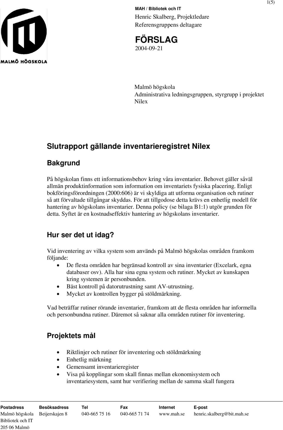 Enligt bokföringsförordningen (2000:606) är vi skyldiga att utforma organisation och rutiner så att förvaltade tillgångar skyddas.