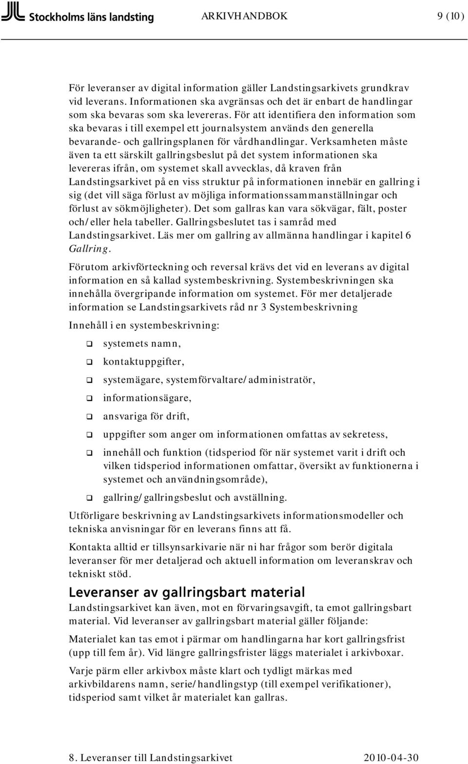 För att identifiera den information som ska bevaras i till exempel ett journalsystem används den generella bevarande- och gallringsplanen för vårdhandlingar.