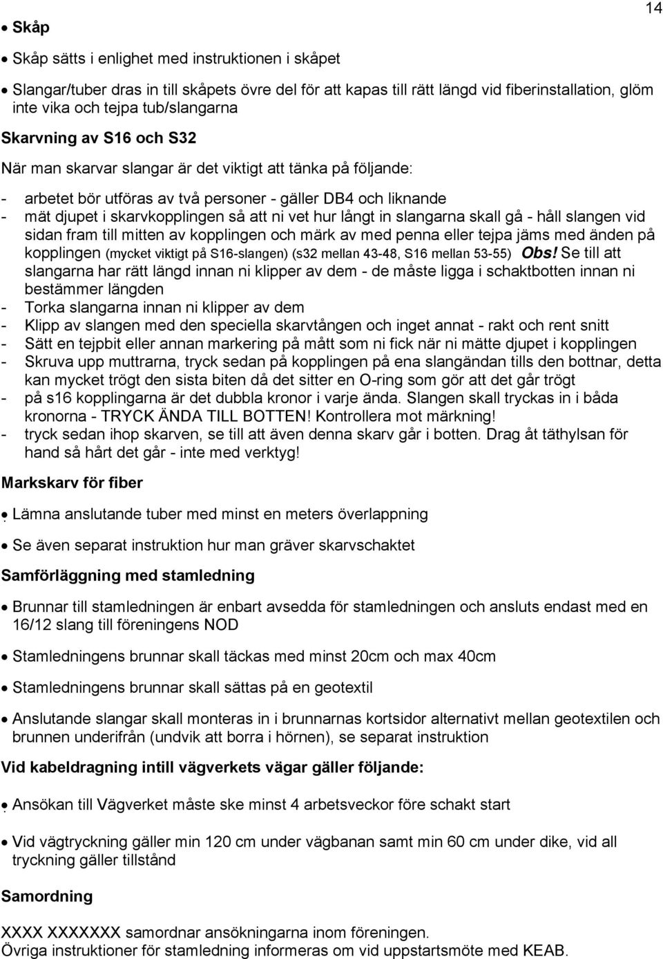 långt in slangarna skall gå - håll slangen vid sidan fram till mitten av kopplingen och märk av med penna eller tejpa jäms med änden på kopplingen (mycket viktigt på S16-slangen) (s32 mellan 43-48,