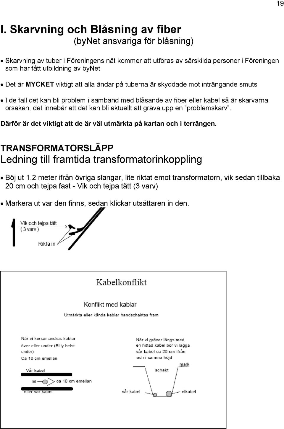 att det kan bli aktuellt att gräva upp en problemskarv. Därför är det viktigt att de är väl utmärkta på kartan och i terrängen.