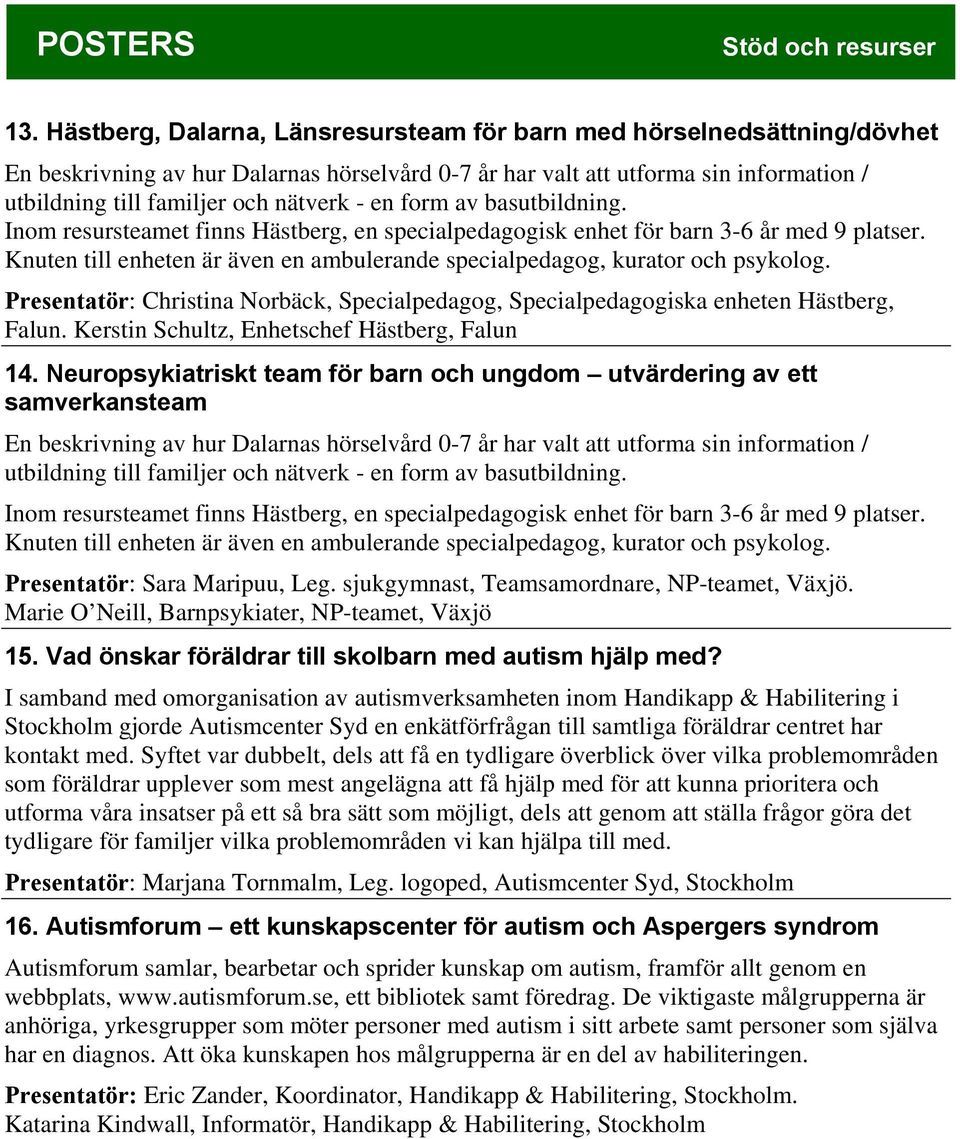 en form av basutbildning. Inom resursteamet finns Hästberg, en specialpedagogisk enhet för barn 3-6 år med 9 platser. Knuten till enheten är även en ambulerande specialpedagog, kurator och psykolog.