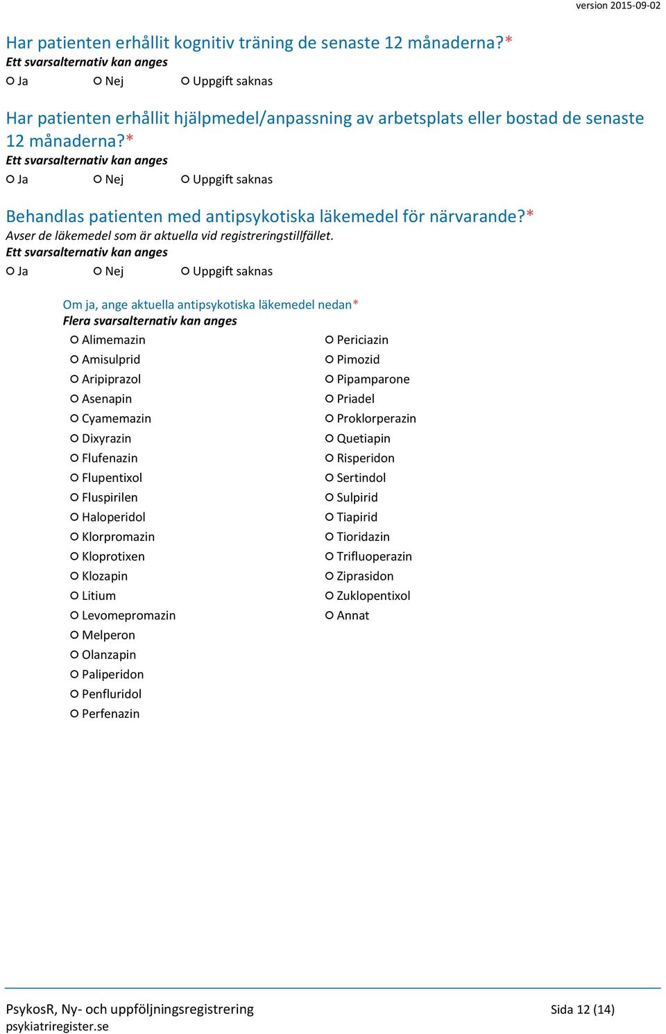 Om ja, ange aktuella antipsykotiska läkemedel nedan* Alimemazin Amisulprid Aripiprazol Asenapin Cyamemazin Dixyrazin Flufenazin Flupentixol Fluspirilen Haloperidol Klorpromazin Kloprotixen