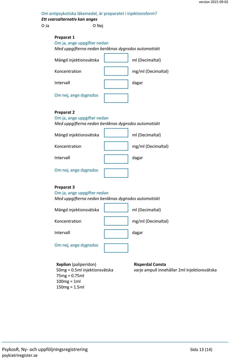 dygnsdos Preparat 2 Om ja, ange uppgifter nedan Med uppgifterna nedan beräknas dygnsdos automatiskt Mängd injektionsvätska Koncentration Intervall ml (Decimaltal) mg/ml (Decimaltal) dagar Om nej,