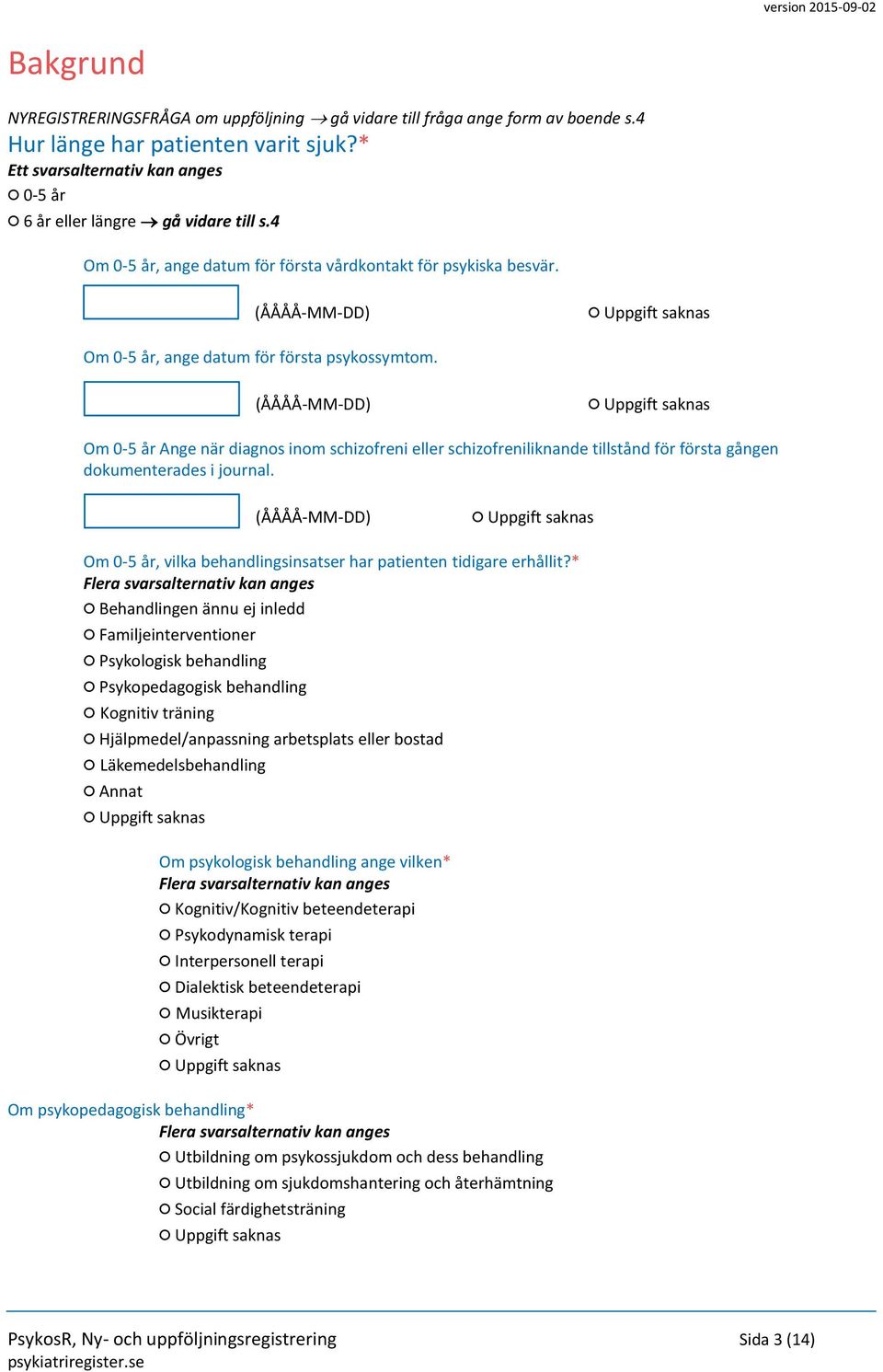 (ÅÅÅÅ-MM-DD) Om 0-5 år Ange när diagnos inom schizofreni eller schizofreniliknande tillstånd för första gången dokumenterades i journal.