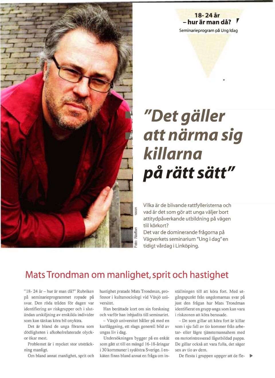 Det var de dominerande frågorna p3 Vägverkets seminarium "Ung i dag"en 9 tidigt vårdag i Linköping. Mats Trondman om manlighet, sprit och hastighet " 18-24 år - hur ar man då?