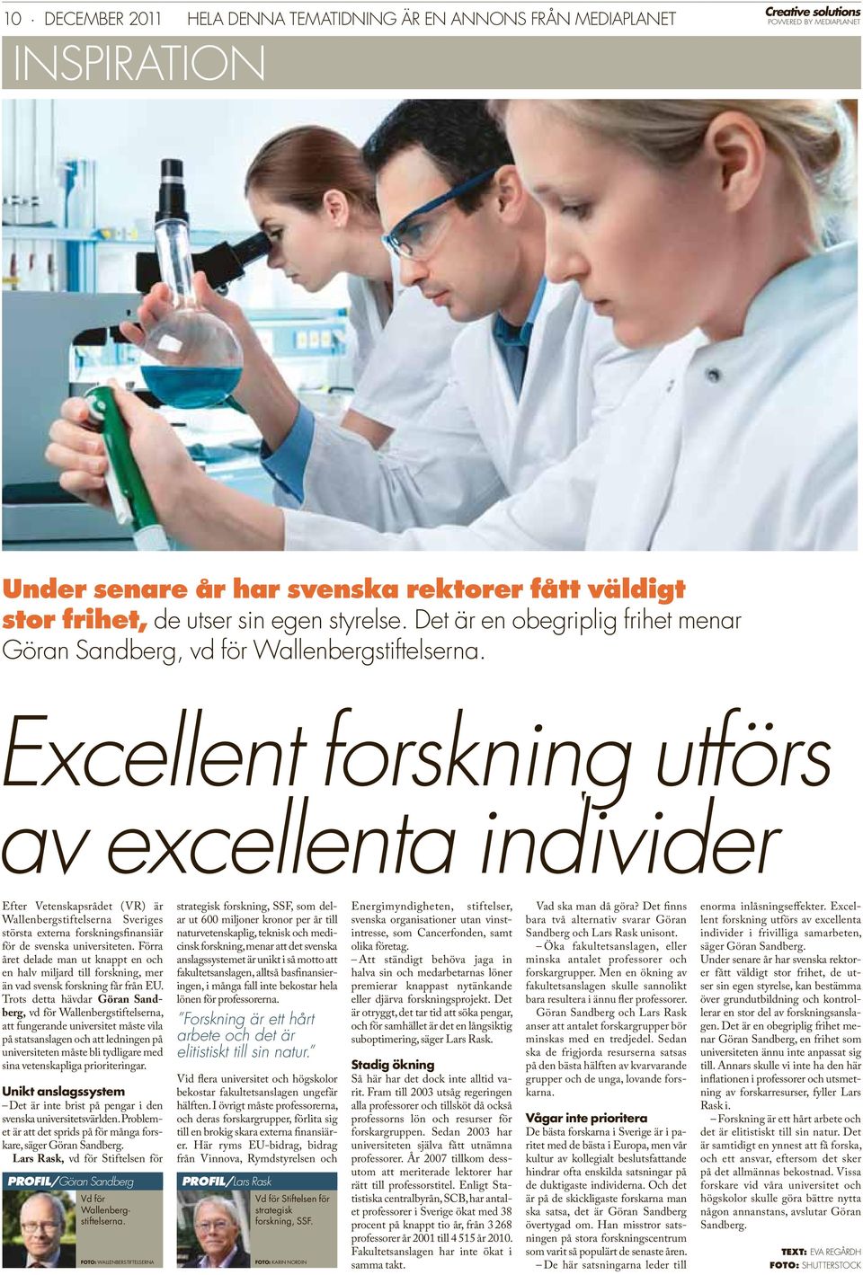 Excellent forskning utförs av excellenta individer Efter Vetenskapsrådet (VR) är Wallenbergstiftelserna Sveriges största externa forskningsfinansiär för de svenska universiteten.