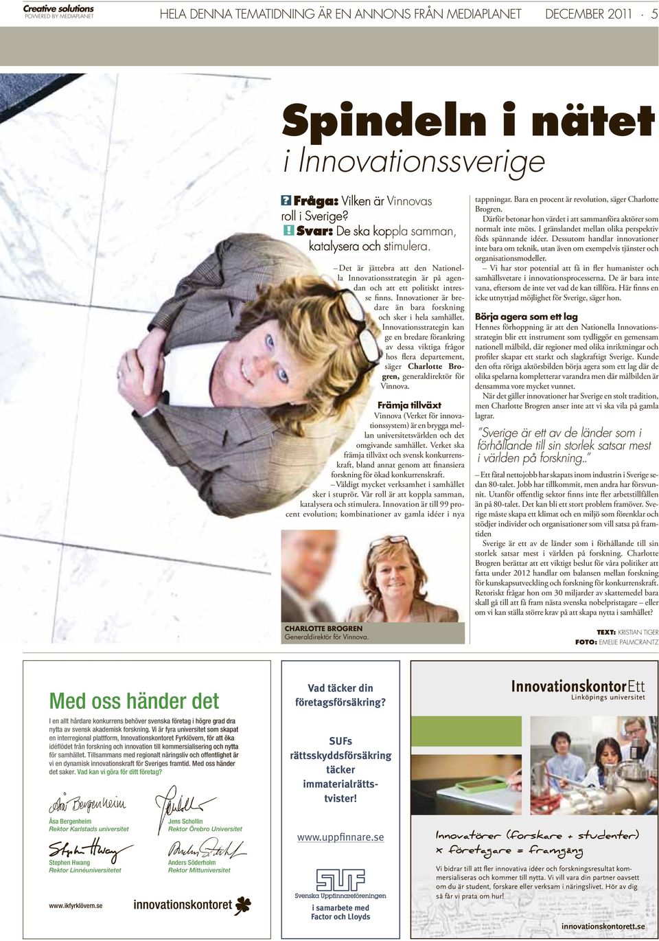 Det är jättebra att den Nationella Innova tionsstrategin är på agendan och att ett politiskt intresse finns. Innova tioner är bredare än bara forskning och sker i hela samhället.