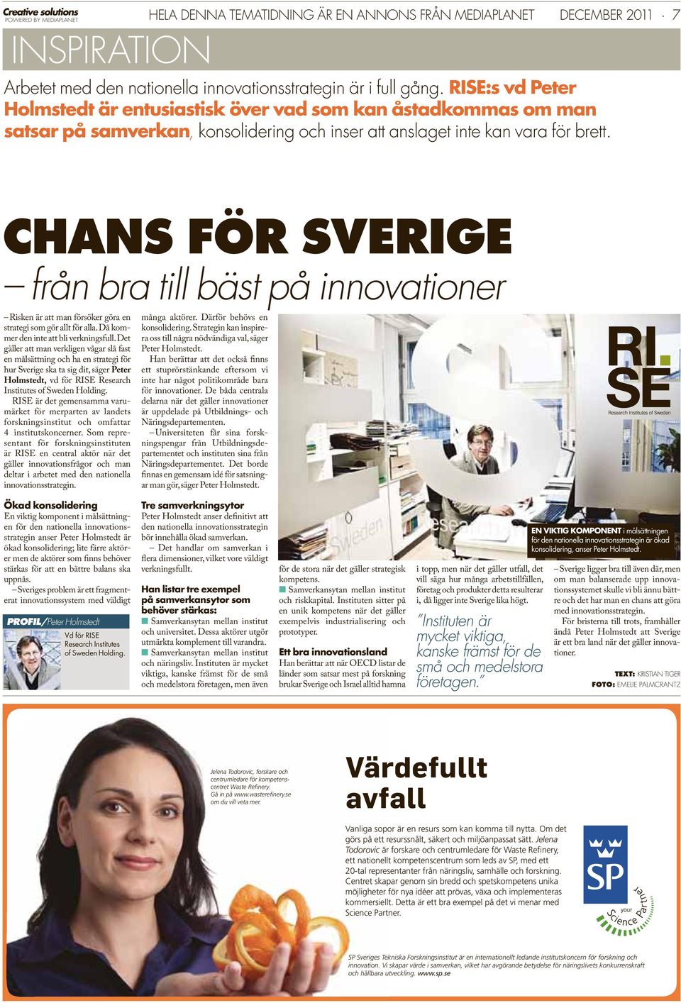 CHANS FÖR SVERIGE från bra till bäst på innovationer Risken är att man försöker göra en strategi som gör allt för alla. Då kommer den inte att bli verkningsfull.