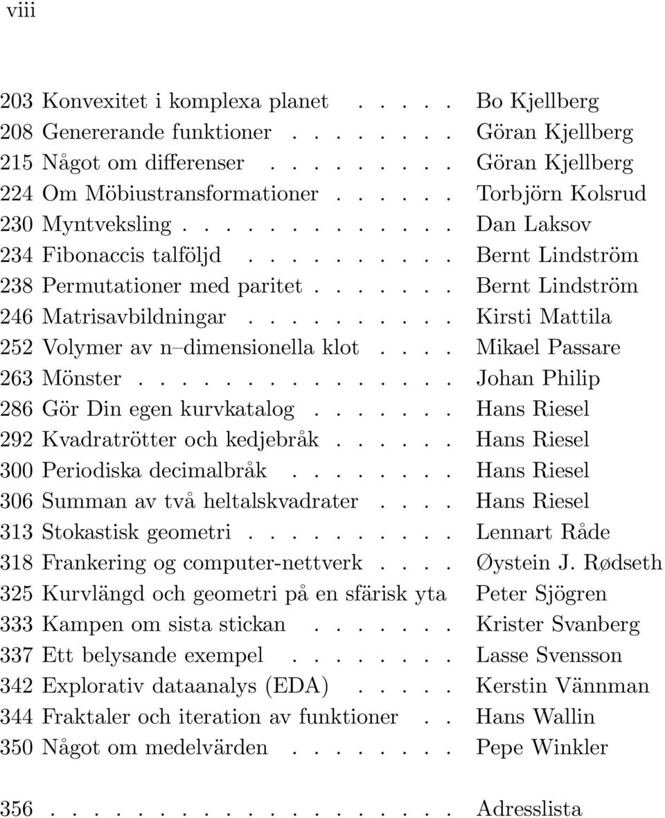 ......... Kirsti Mattila 252 Volymer av n dimensionella klot.... Mikael Passare 263 Mönster............... Johan Philip 286 Gör Din egen kurvkatalog....... Hans Riesel 292 Kvadratrötter och kedjebråk.