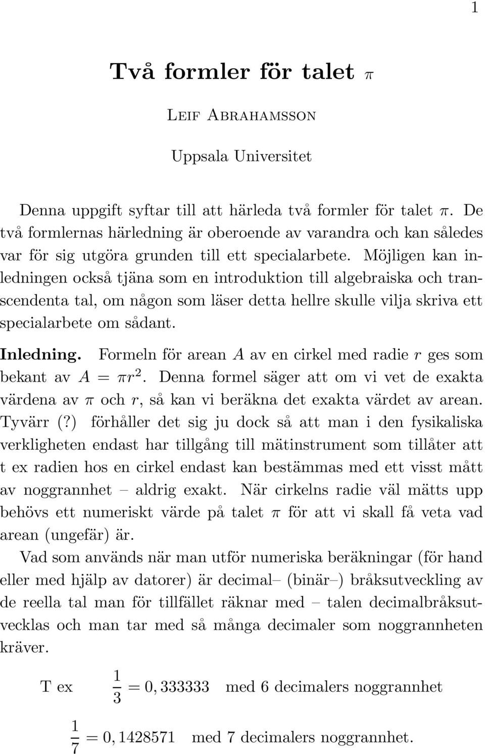 Möjligen kan inledningen också tjäna som en introduktion till algebraiska och transcendenta tal, om någon som läser detta hellre skulle vilja skriva ett specialarbete om sådant. Inledning.