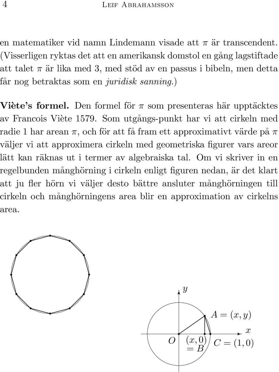 Den formel för π som presenteras här upptäcktes av Francois Viète 1579.
