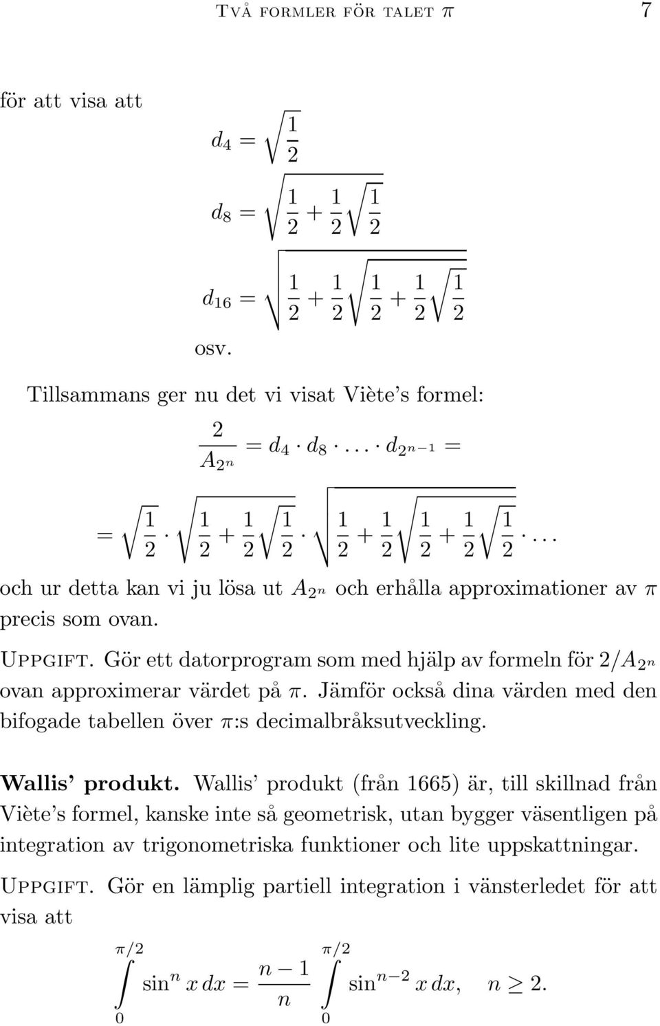 Gör ett datorprogram som med hjälp av formeln för 2/A 2 n ovan approximerar värdet på π. Jämför också dina värden med den bifogade tabellen över π:s decimalbråksutveckling. Wallis produkt.