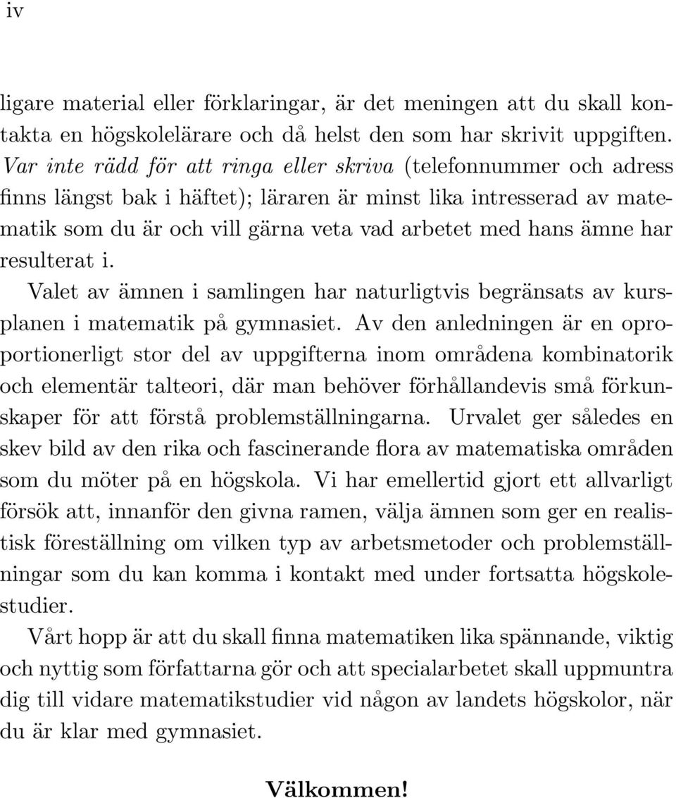 har resulterat i. Valet av ämnen i samlingen har naturligtvis begränsats av kursplanen i matematik på gymnasiet.