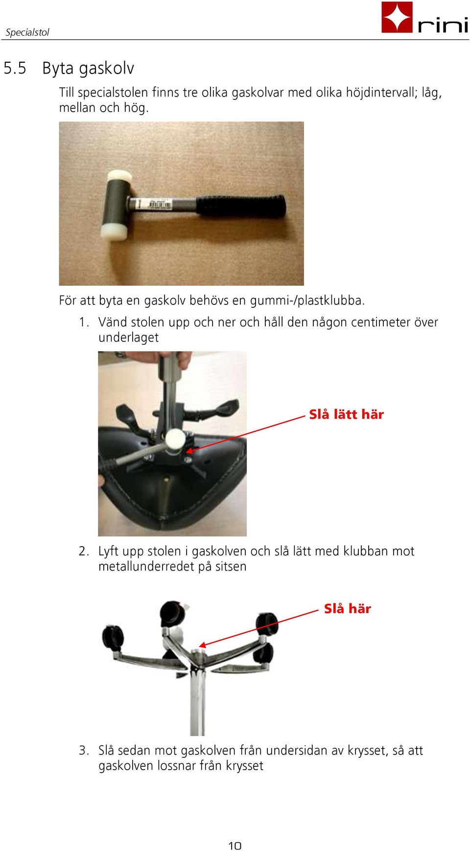 Vänd stolen upp och ner och håll den någon centimeter över underlaget Slå lätt här 2.