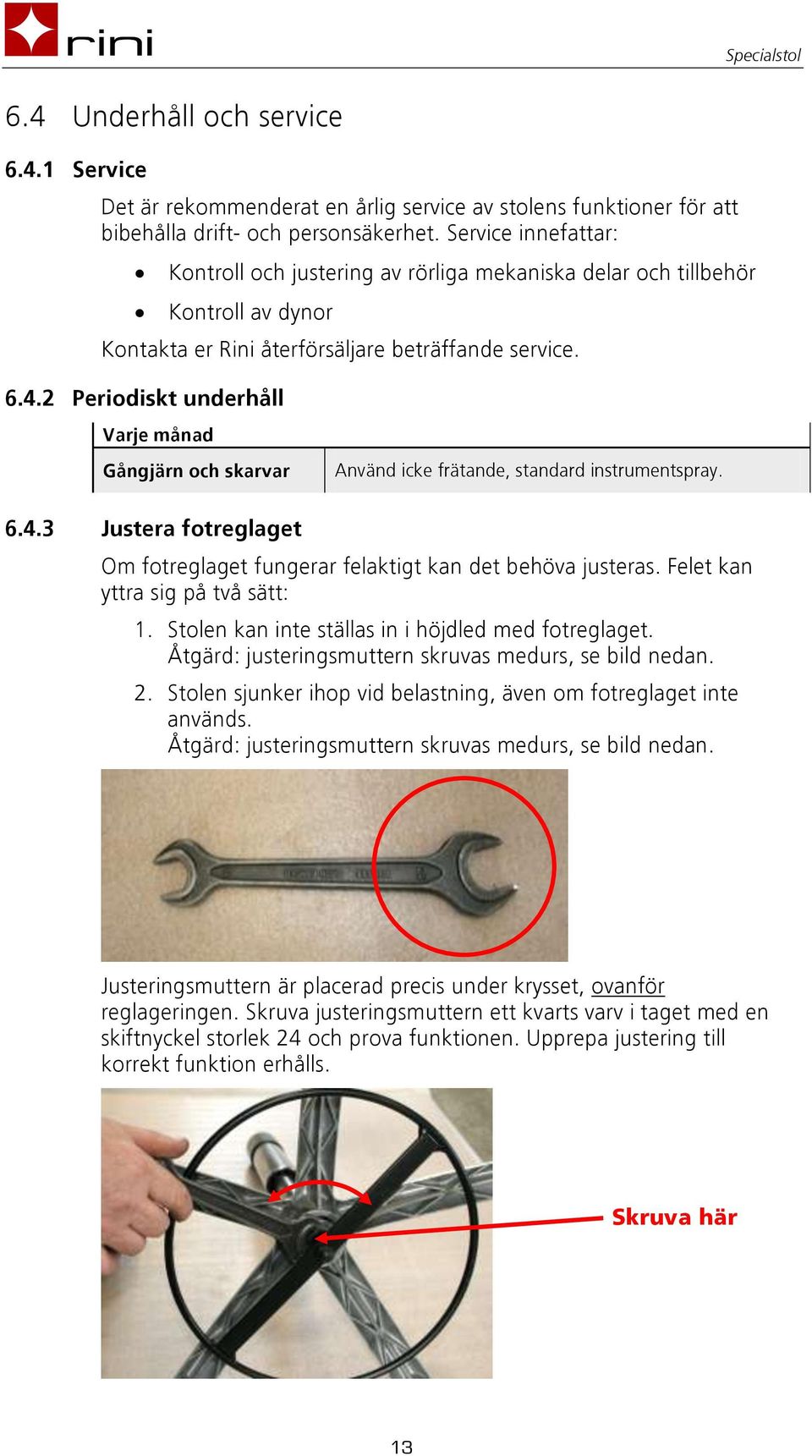 2 Periodiskt underhåll Varje månad Gångjärn och skarvar Använd icke frätande, standard instrumentspray. 6.4.3 Justera fotreglaget Om fotreglaget fungerar felaktigt kan det behöva justeras.