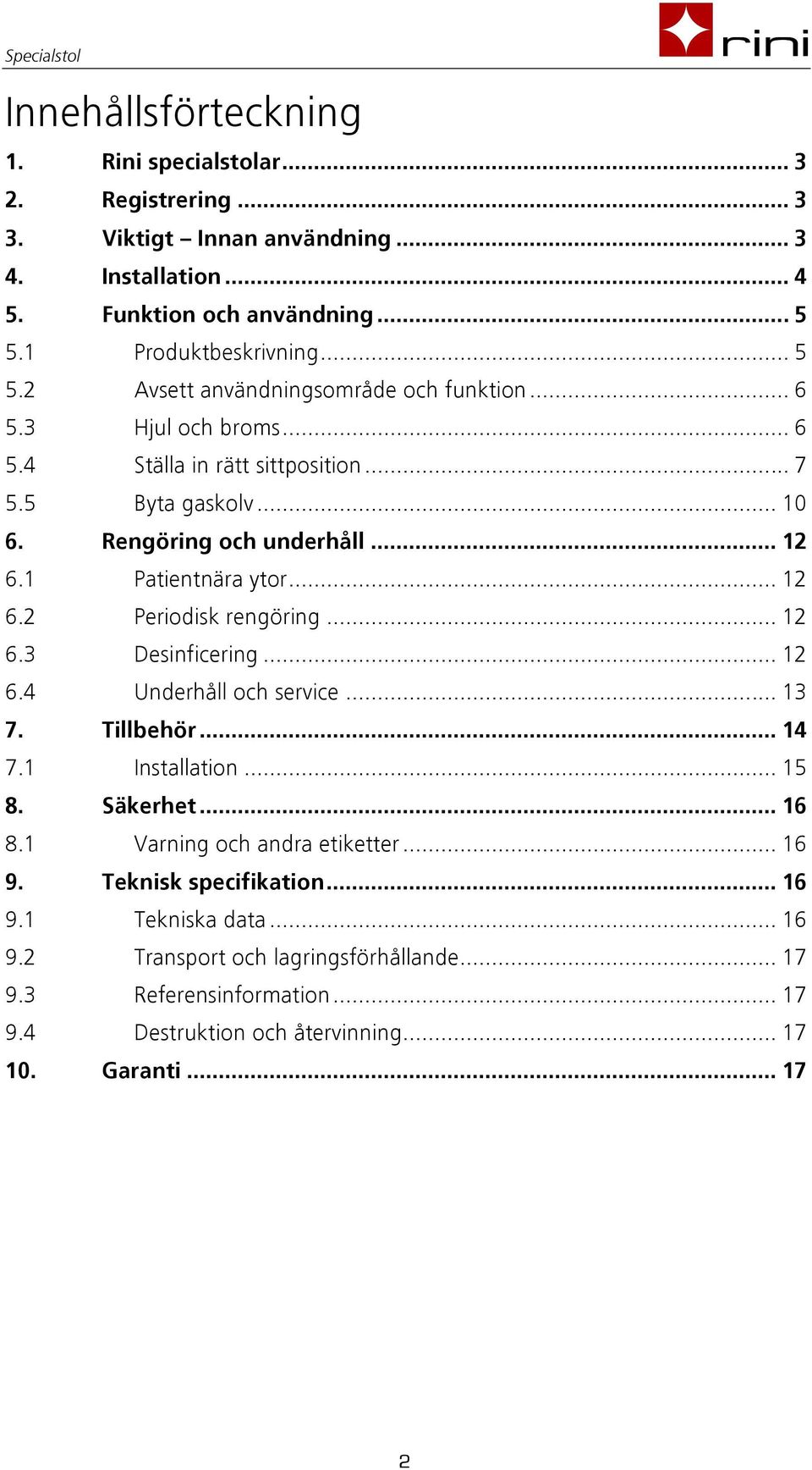 .. 12 6.1 Patientnära ytor... 12 6.2 Periodisk rengöring... 12 6.3 Desinficering... 12 6.4 Underhåll och service... 13 7. Tillbehör... 14 7.1 Installation... 15 8. Säkerhet... 16 8.