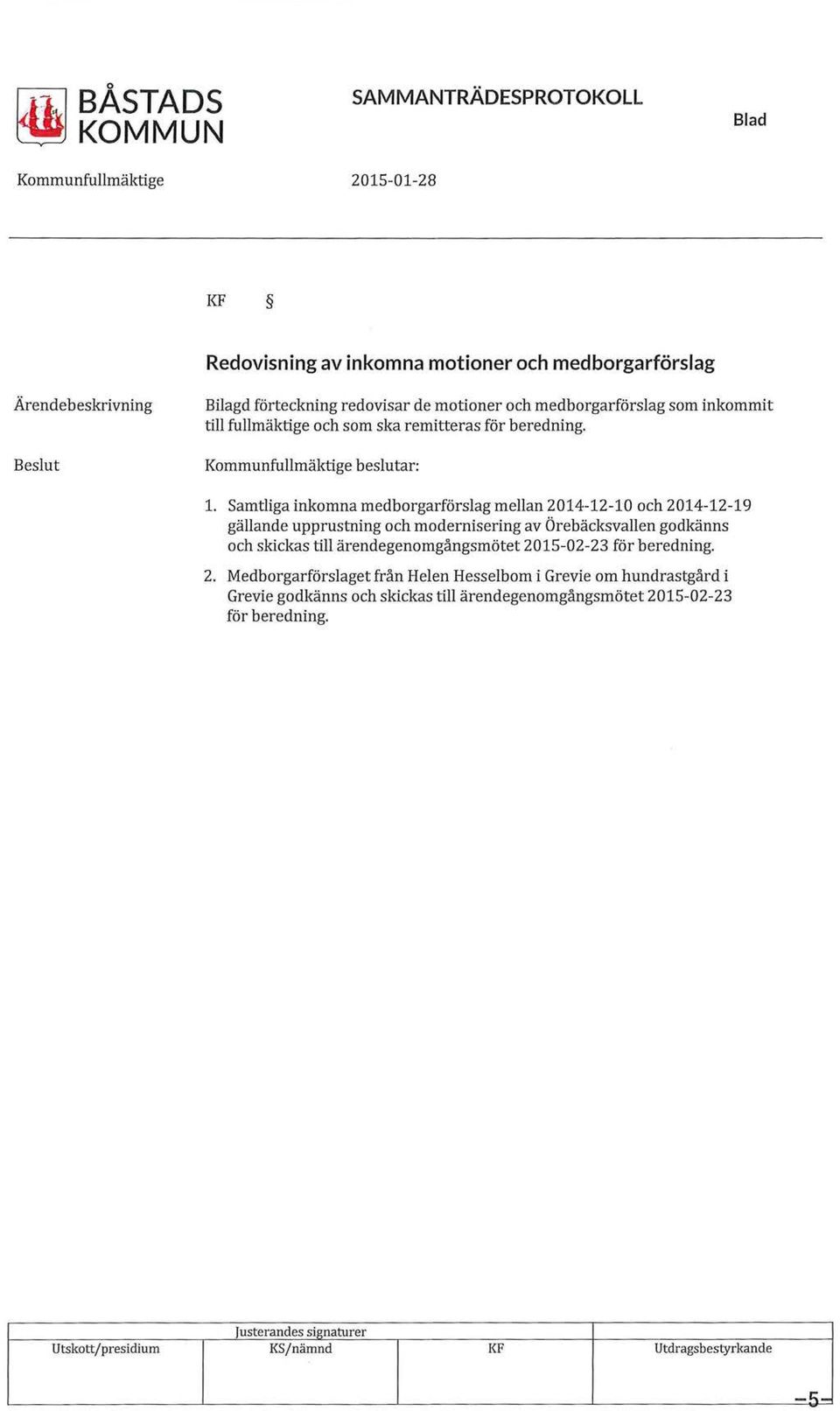 Samtliga inkomna medborgarförslag mellan 2014-12-10 och 2014-12-19 gällande upprustning och modernisering av Örebäcksvallen godkänns och skickas till ärendegenomgångsmötet 2015-02-23