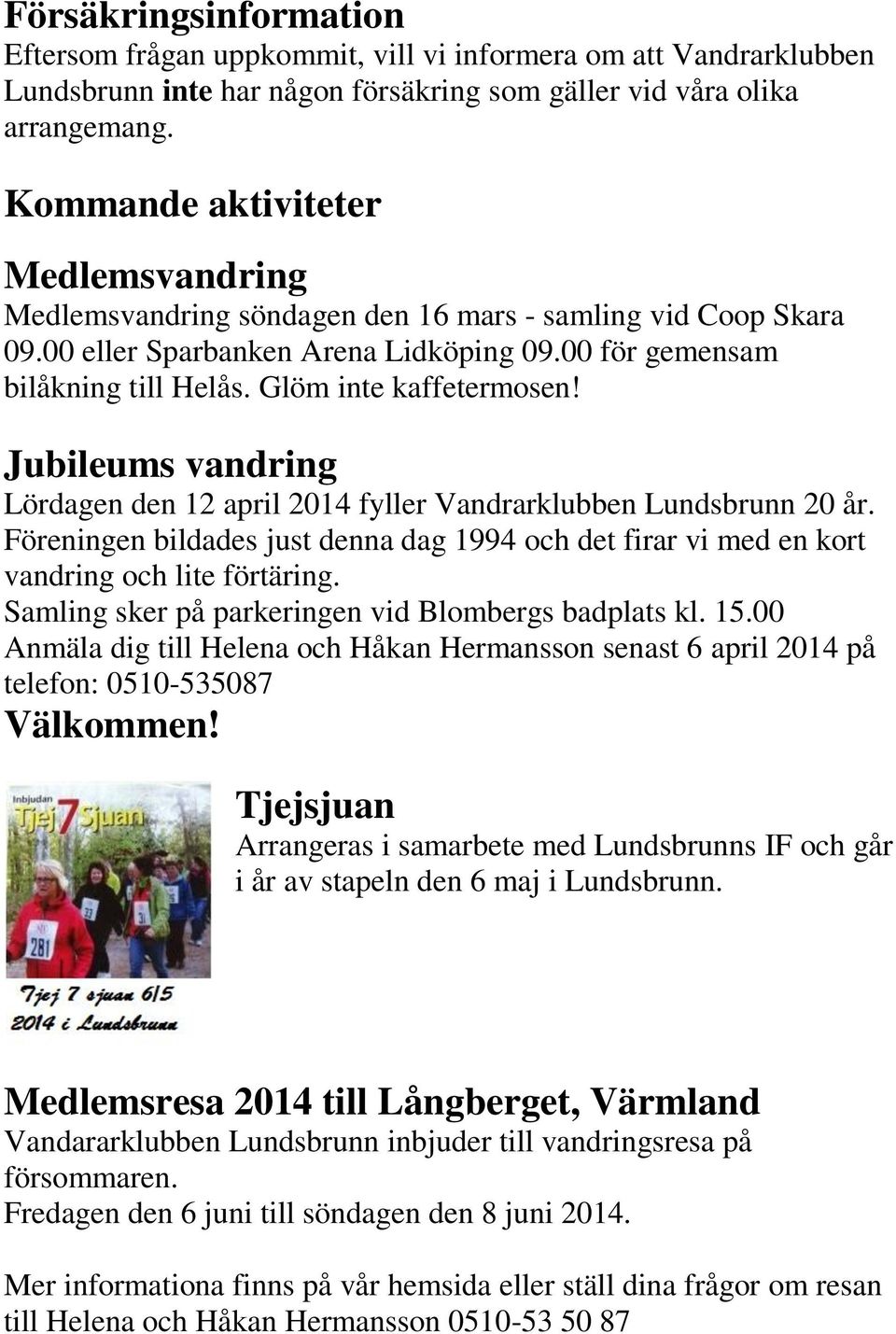 Glöm inte kaffetermosen! Jubileums vandring Lördagen den 12 april 2014 fyller Vandrarklubben Lundsbrunn 20 år.