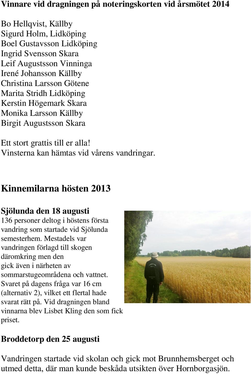 Kinnemilarna hösten 2013 Sjölunda den 18 augusti 136 personer deltog i höstens första vandring som startade vid Sjölunda semesterhem.