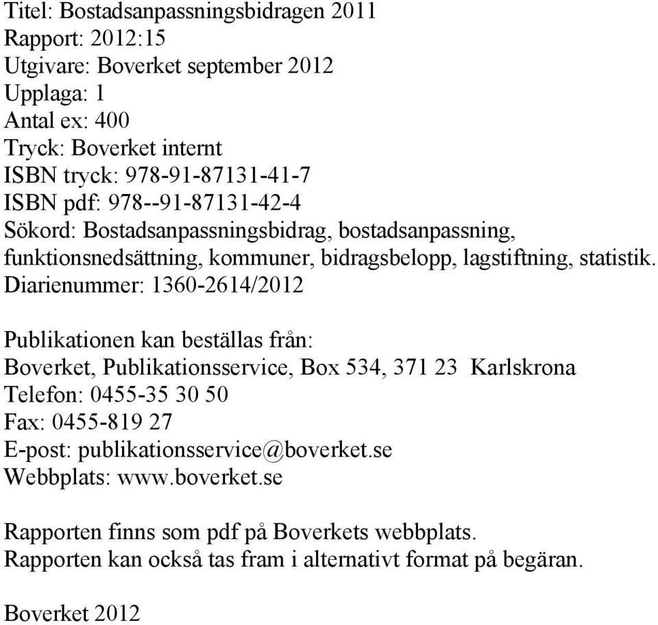 Diarienummer: 1360-2614/2012 Publikationen kan beställas från: Boverket, Publikationsservice, Box 534, 371 23 Karlskrona Telefon: 0455-35 30 50 Fax: 0455-819 27 E-post: