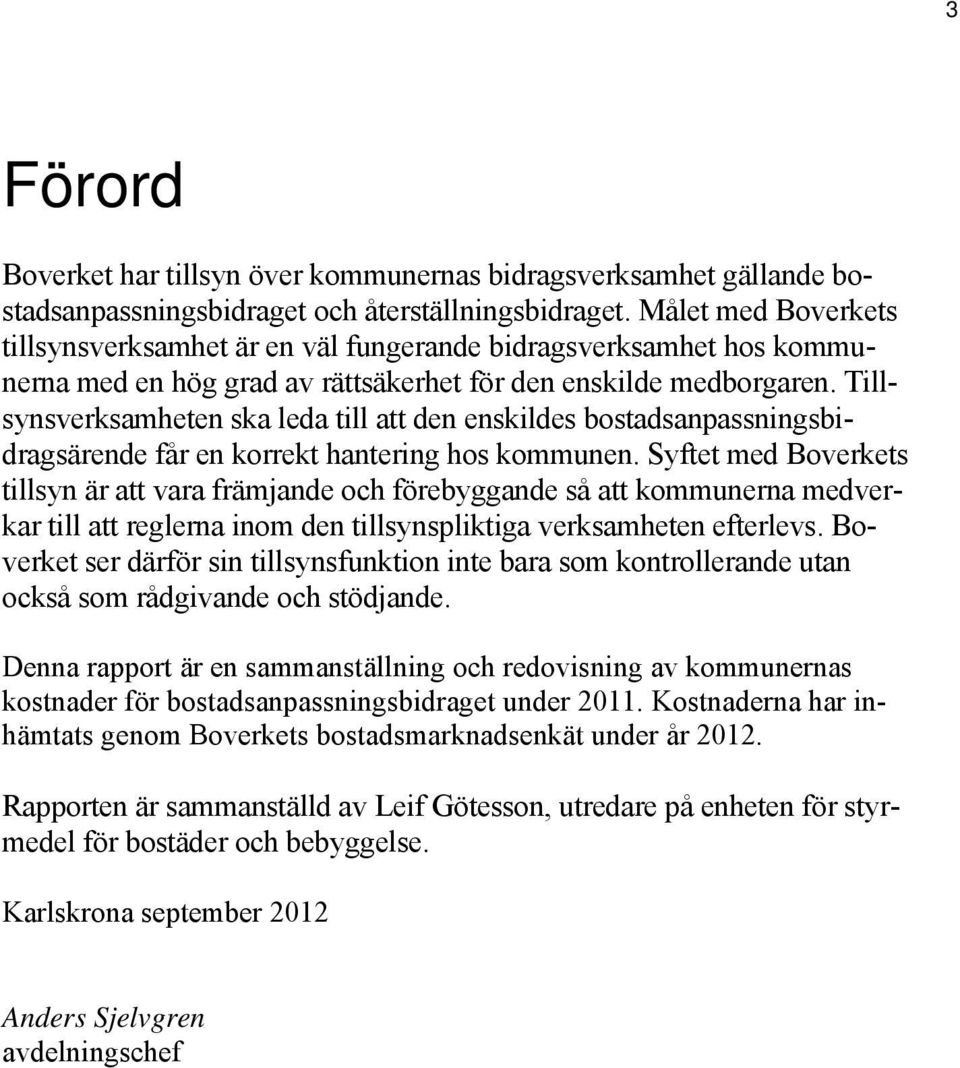 Tillsynsverksamheten ska leda till att den enskildes bostadsanpassningsbidragsärende får en korrekt hantering hos kommunen.